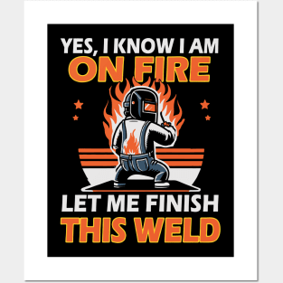 Yes, I Know I am on Fire Let me Finish this Weld Posters and Art